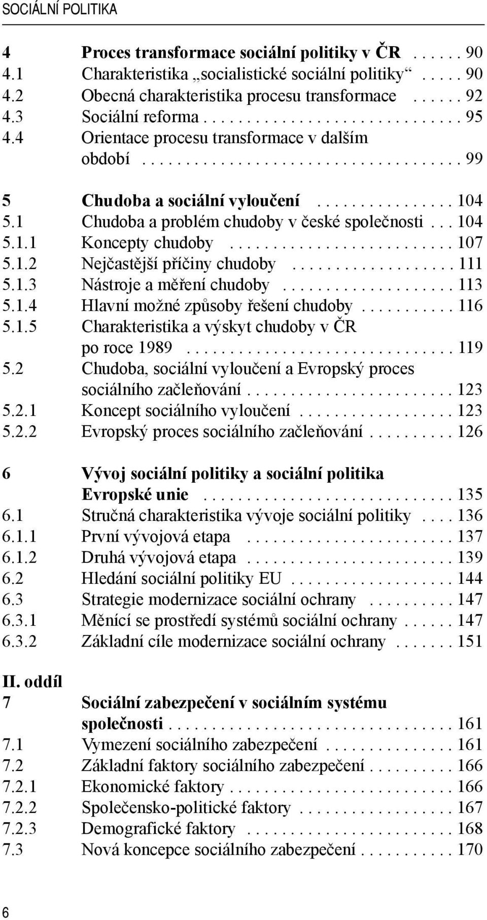 1 Chudoba a problém chudoby v české společnosti... 104 5.1.1 Koncepty chudoby.......................... 107 5.1.2 Nejčastější příčiny chudoby................... 111 5.1.3 Nástroje a měření chudoby.