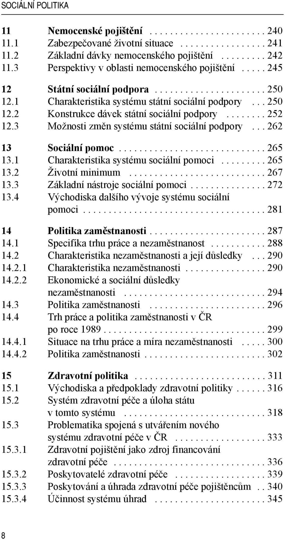 ....... 252 12.3 Možnosti změn systému státní sociální podpory... 262 13 Sociální pomoc............................. 265 13.1 Charakteristika systému sociální pomoci......... 265 13.2 Životní minimum.