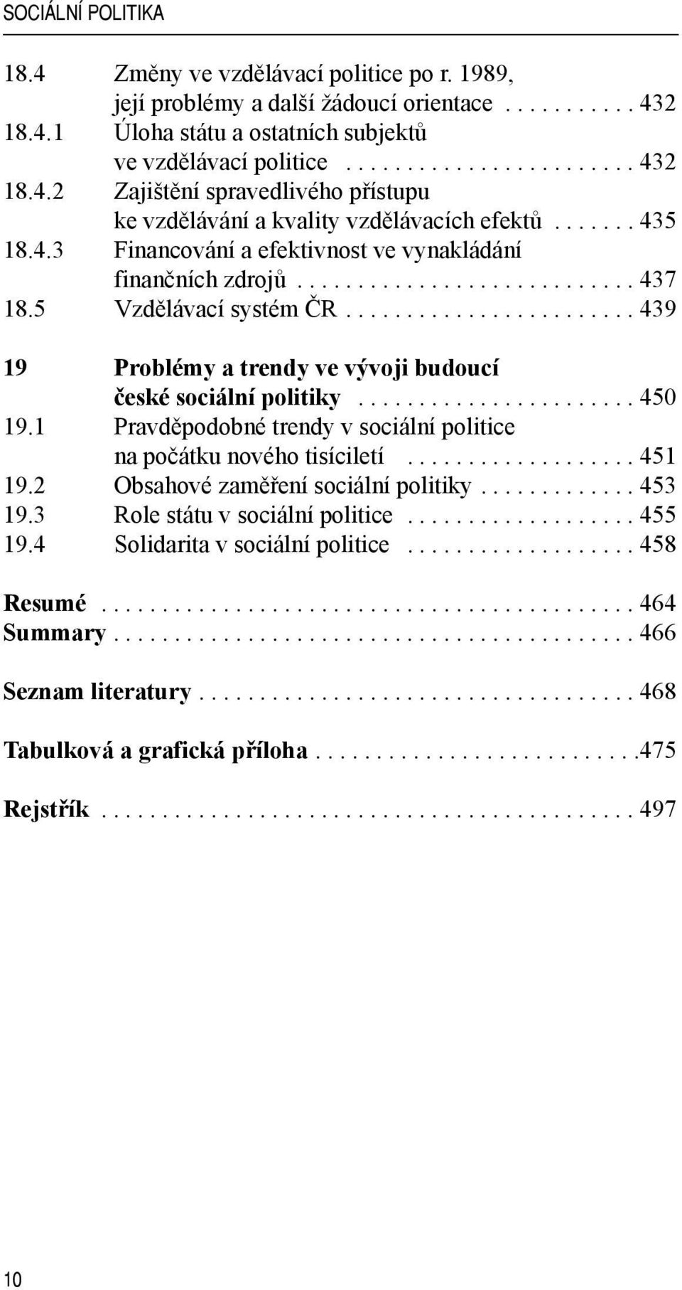 ....................... 439 19 Problémy a trendy ve vývoji budoucí české sociální politiky....................... 450 19.1 Pravděpodobné trendy v sociální politice na počátku nového tisíciletí.