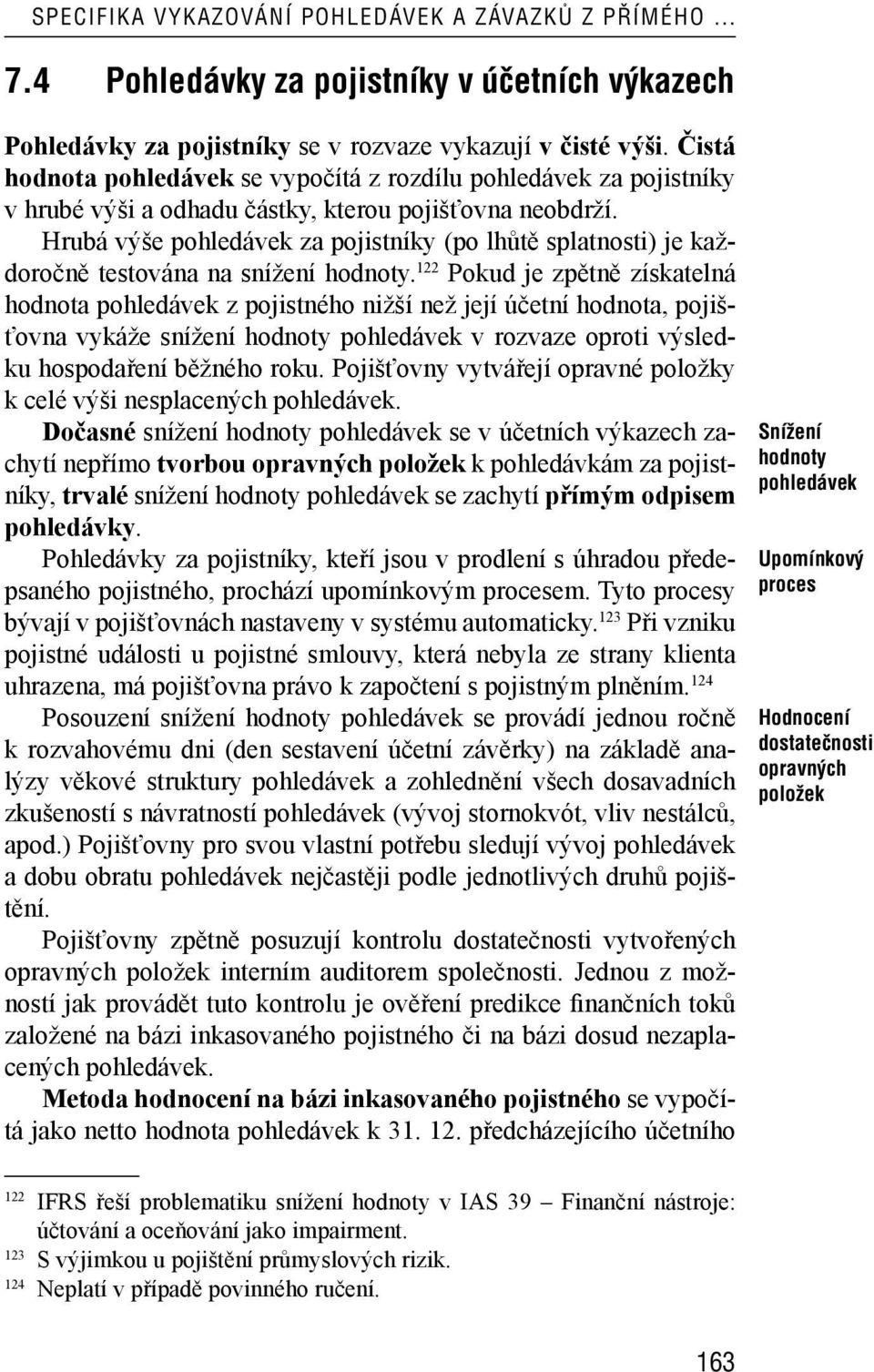 Hrubá výše pohledávek za pojistníky (po lhůtě splatnosti) je každoročně testována na snížení hodnoty.