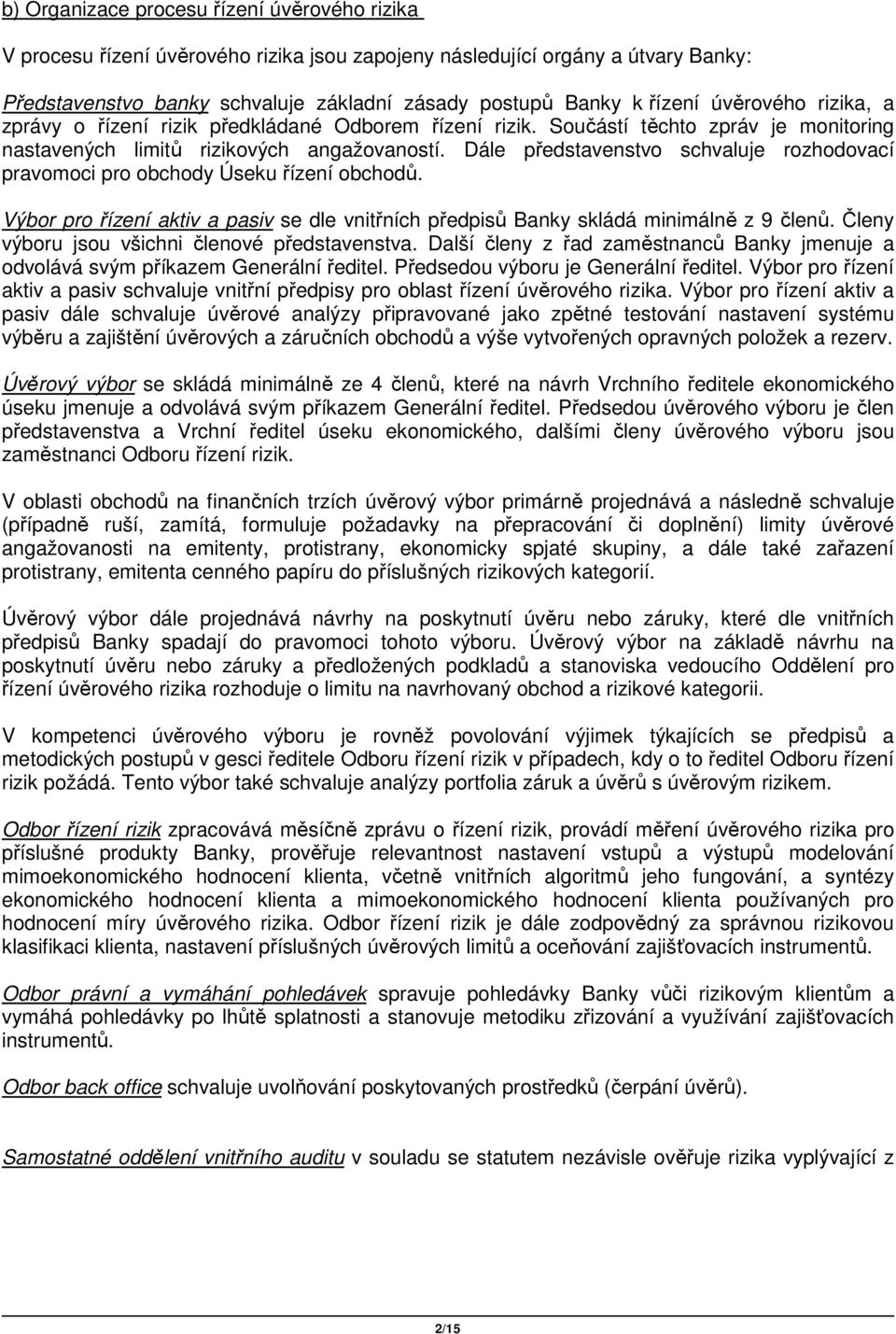 Dále představenstvo schvaluje rozhodovací pravomoci pro obchody Úseku řízení obchodů. Výbor pro řízení aktiv a pasiv se dle vnitřních předpisů Banky skládá minimálně z 9 členů.