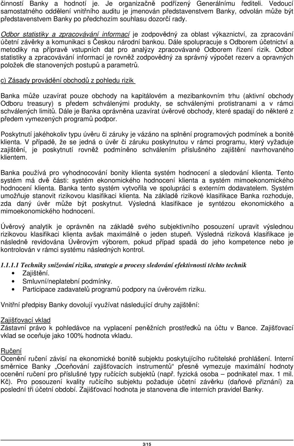 Odbor statistiky a zpracovávání informací je zodpovědný za oblast výkaznictví, za zpracování účetní závěrky a komunikaci s Českou národní bankou.