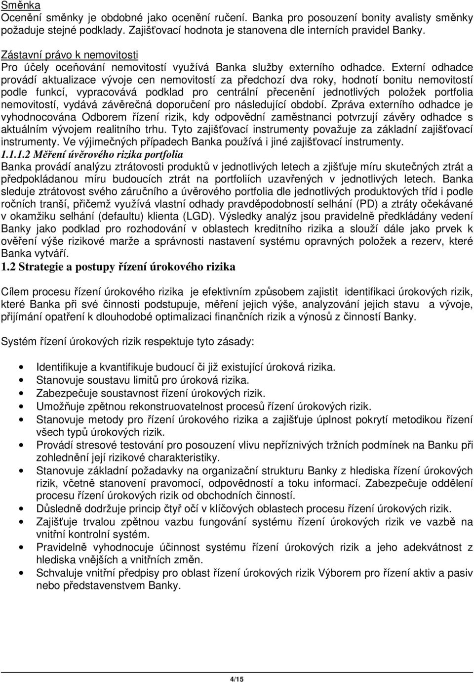 Externí odhadce provádí aktualizace vývoje cen nemovitostí za předchozí dva roky, hodnotí bonitu nemovitostí podle funkcí, vypracovává podklad pro centrální přecenění jednotlivých položek portfolia