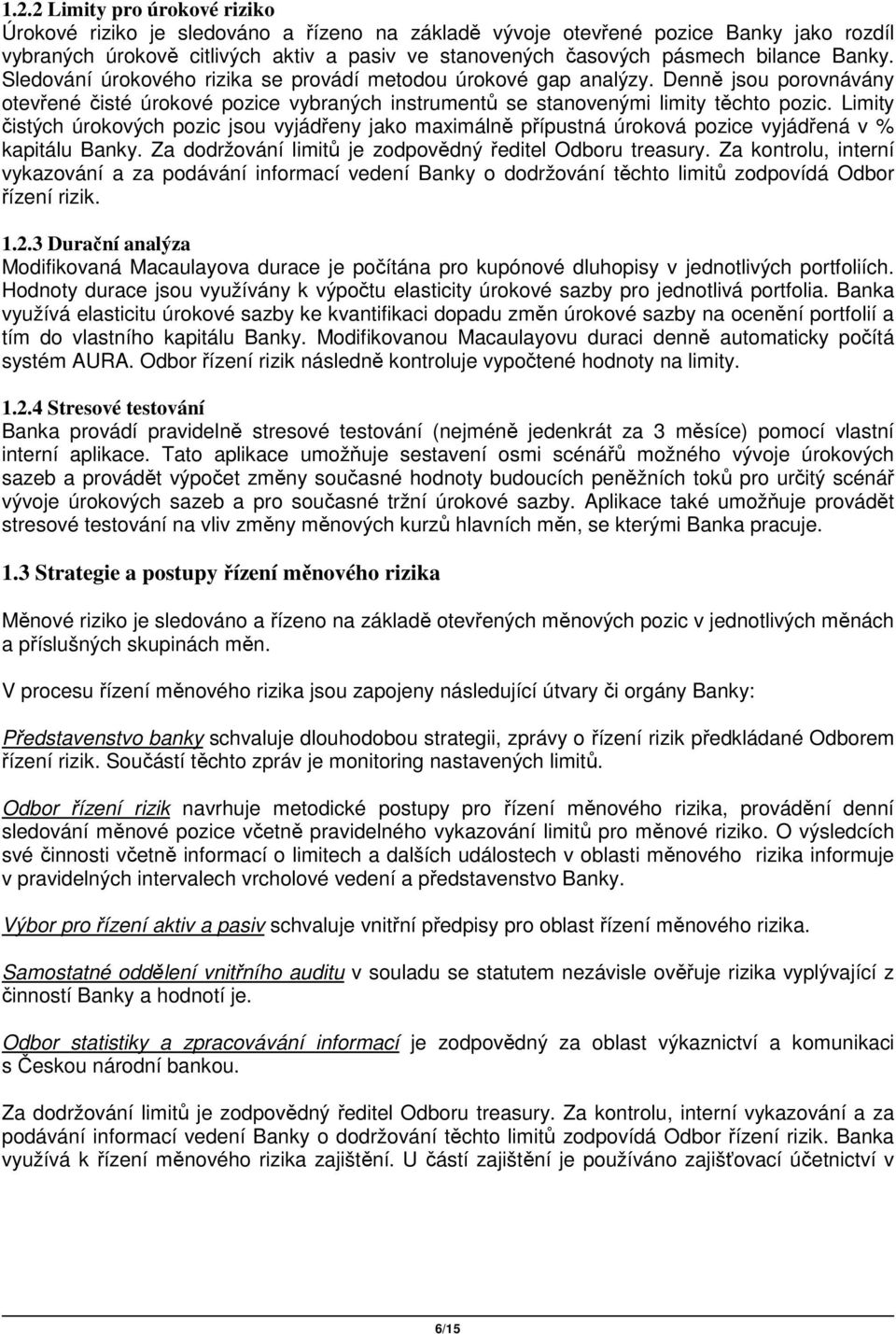 Limity čistých úrokových pozic jsou vyjádřeny jako maximálně přípustná úroková pozice vyjádřená v % kapitálu Banky. Za dodržování limitů je zodpovědný ředitel Odboru treasury.