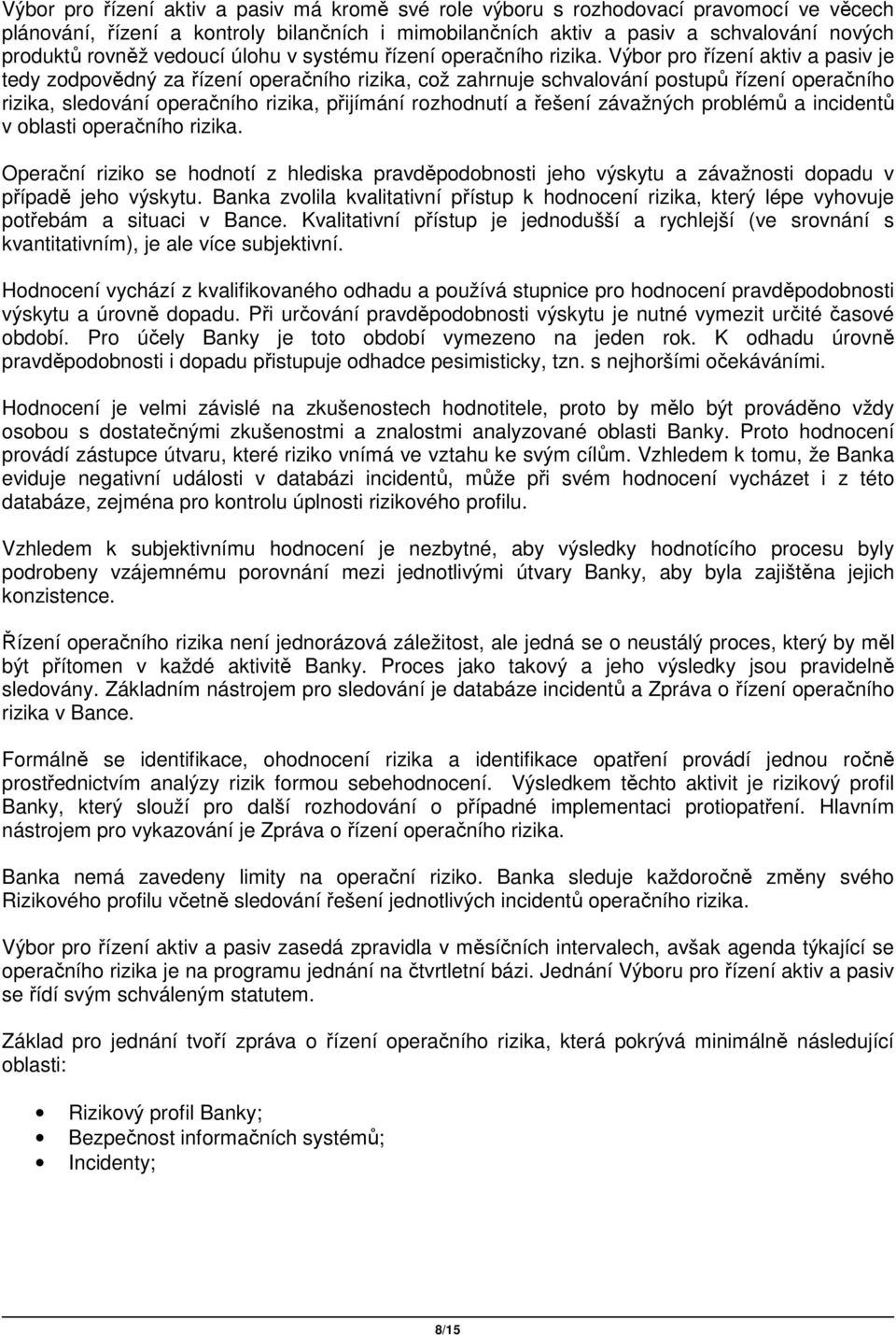 Výbor pro řízení aktiv a pasiv je tedy zodpovědný za řízení operačního rizika, což zahrnuje schvalování postupů řízení operačního rizika, sledování operačního rizika, přijímání rozhodnutí a řešení