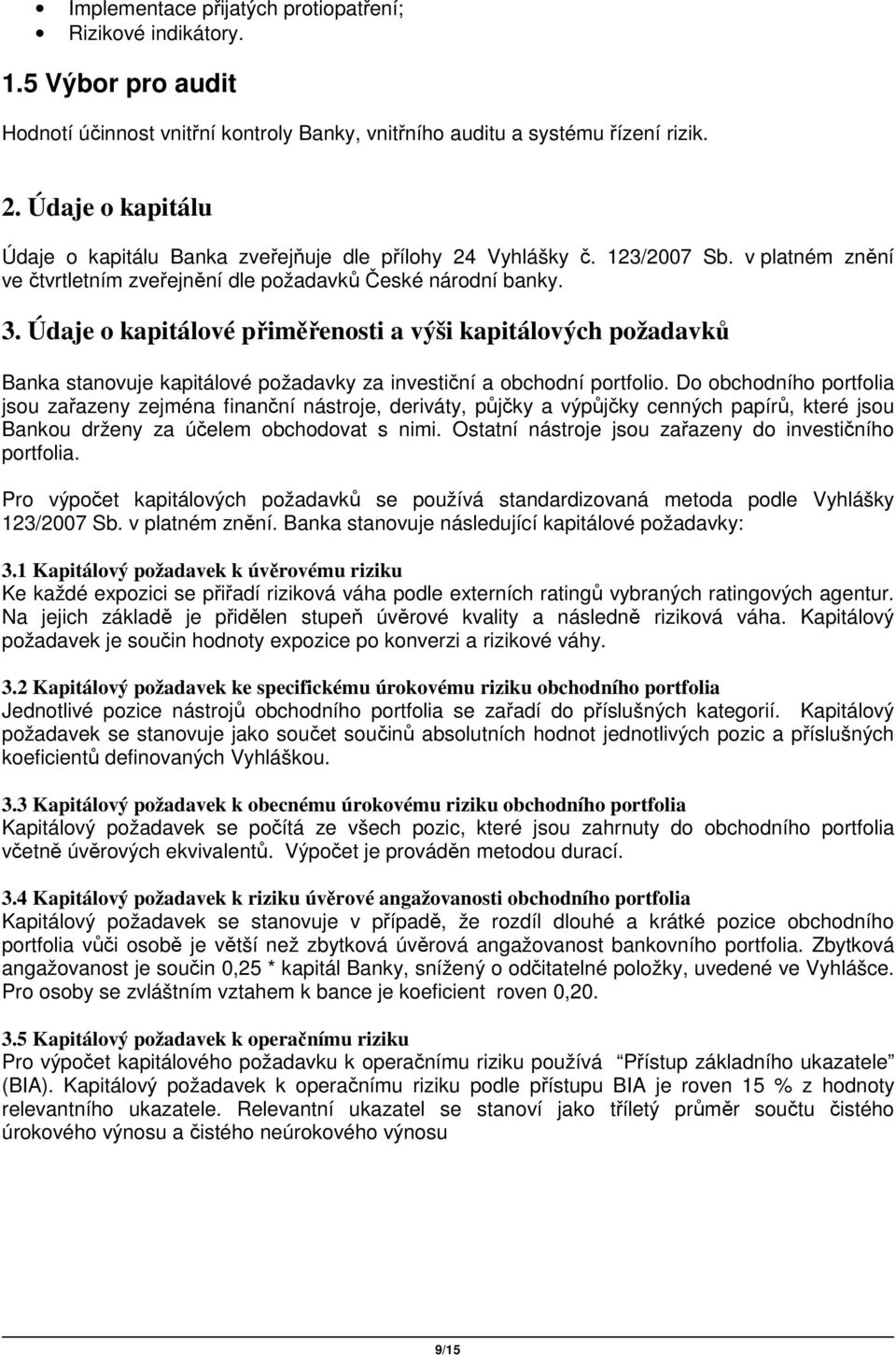 Údaje o kapitálové přiměřenosti a výši kapitálových požadavků Banka stanovuje kapitálové požadavky za investiční a obchodní portfolio.