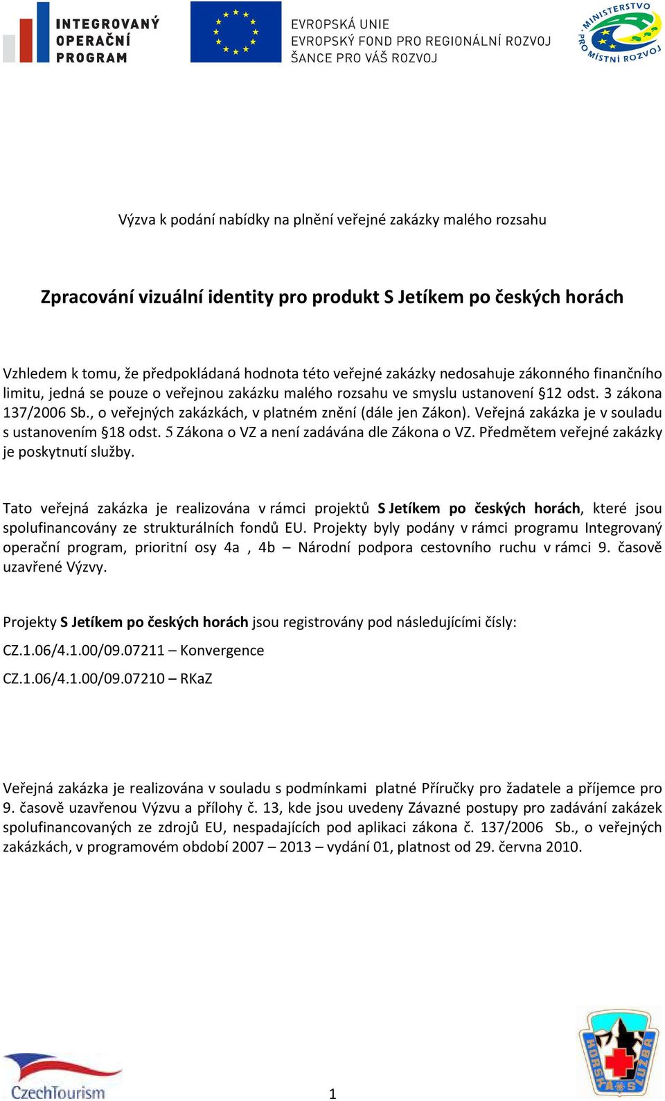 Veřejná zakázka je v souladu s ustanovením 18 odst. 5 Zákona o VZ a není zadávána dle Zákona o VZ. Předmětem veřejné zakázky je poskytnutí služby.