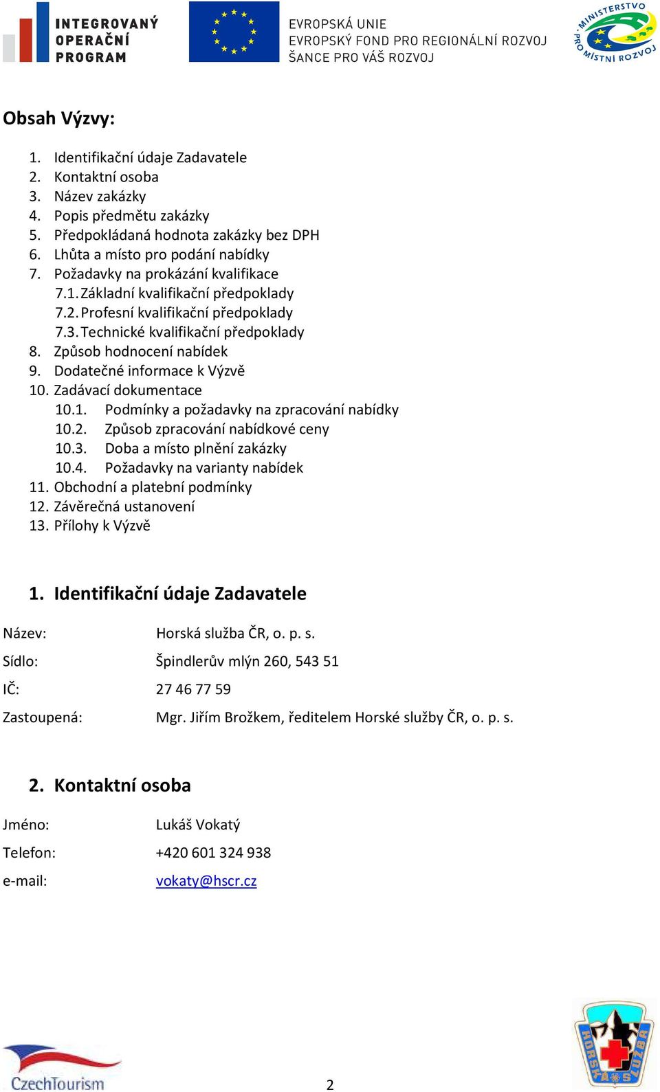 Dodatečné informace k Výzvě 10. Zadávací dokumentace 10.1. Podmínky a požadavky na zpracování nabídky 10.2. Způsob zpracování nabídkové ceny 10.3. Doba a místo plnění zakázky 10.4.