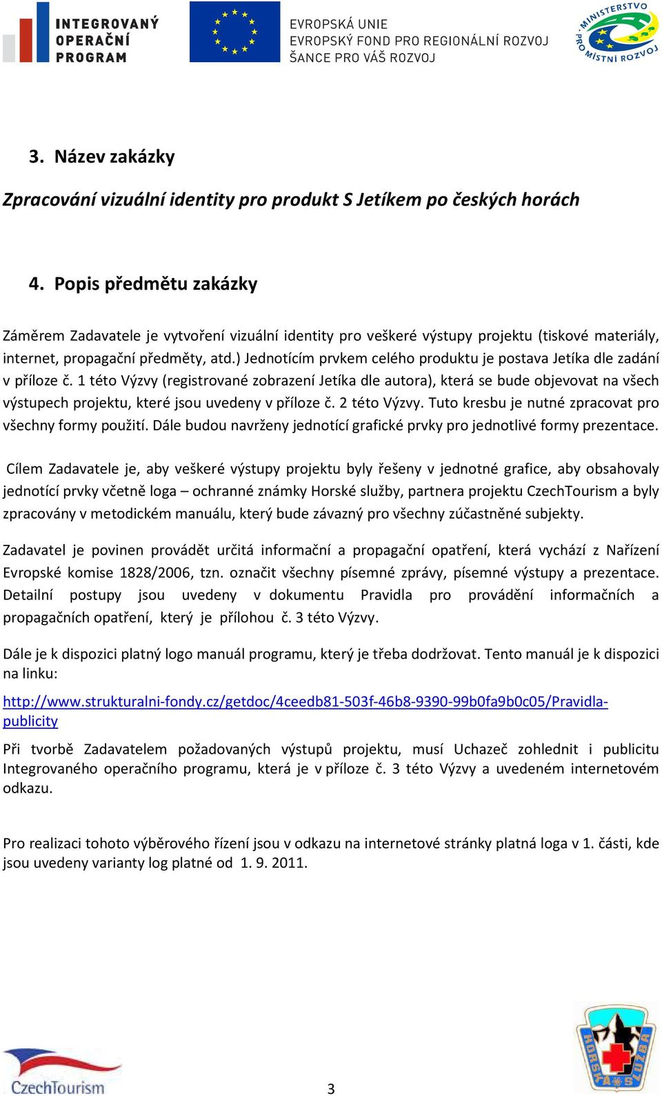 ) Jednotícím prvkem celého produktu je postava Jetíka dle zadání v příloze č.