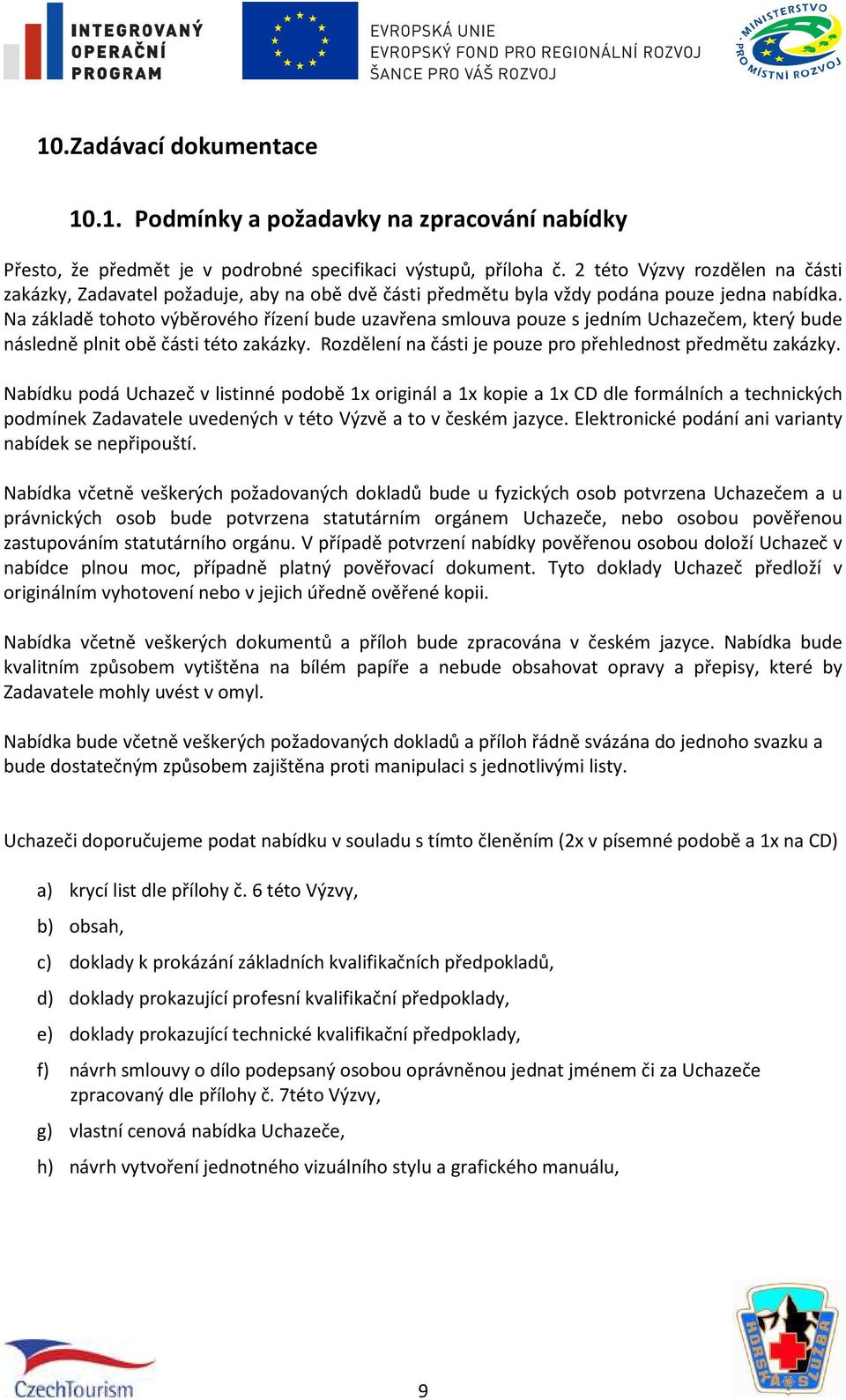 Na základě tohoto výběrového řízení bude uzavřena smlouva pouze s jedním Uchazečem, který bude následně plnit obě části této zakázky. Rozdělení na části je pouze pro přehlednost předmětu zakázky.