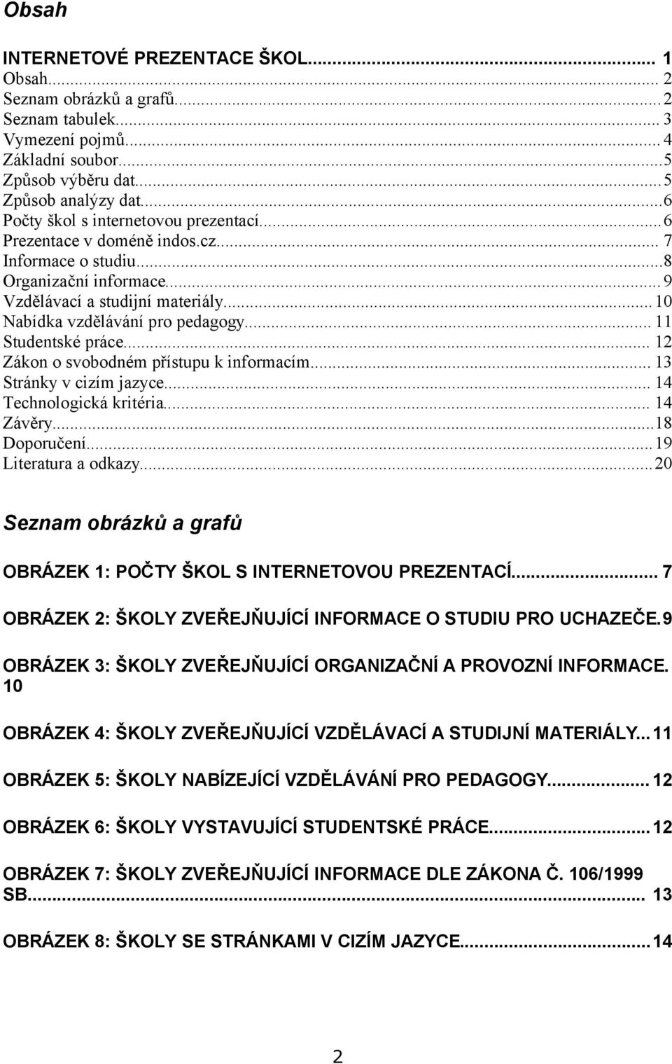 .. 11 Studentské práce... 12 Zákon o svobodném přístupu k informacím... 13 Stránky v cizím jazyce... 14 Technologická kritéria... 14 Závěry...18 Doporučení...19 Literatura a odkazy.