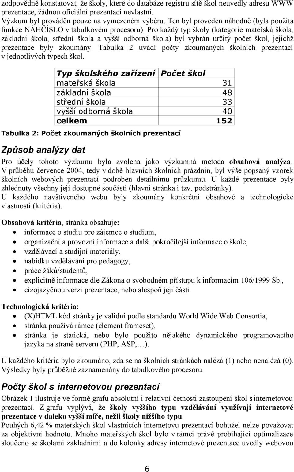 Pro každý typ školy (kategorie mateřská škola, základní škola, střední škola a vyšší odborná škola) byl vybrán určitý počet škol, jejichž prezentace byly zkoumány.