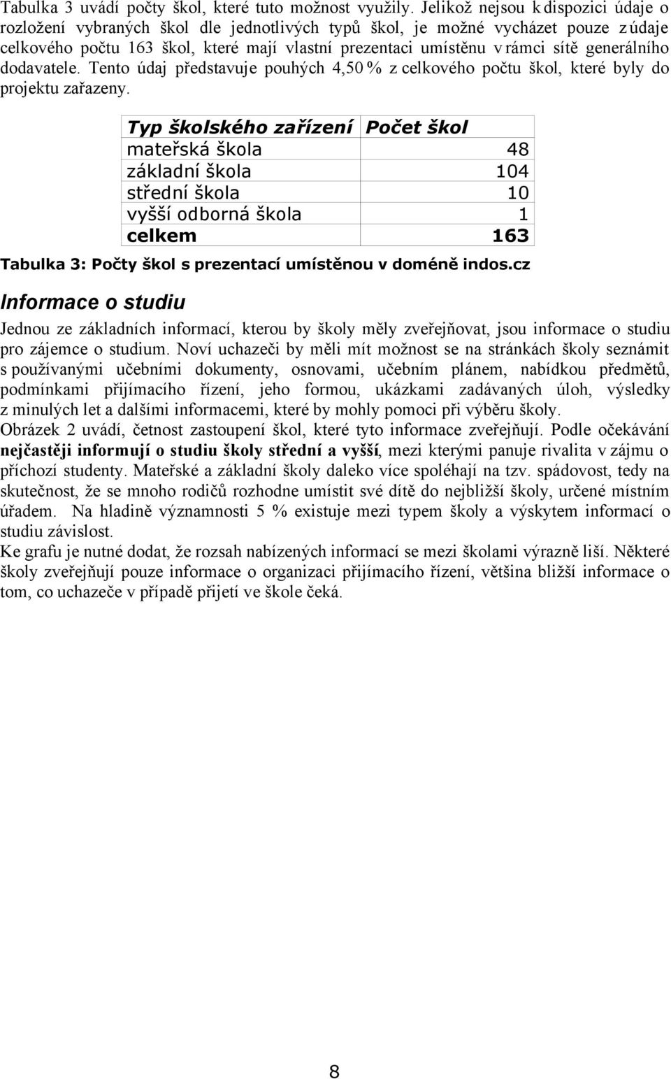 generálního dodavatele. Tento údaj představuje pouhých 4,50 % z celkového počtu škol, které byly do projektu zařazeny.