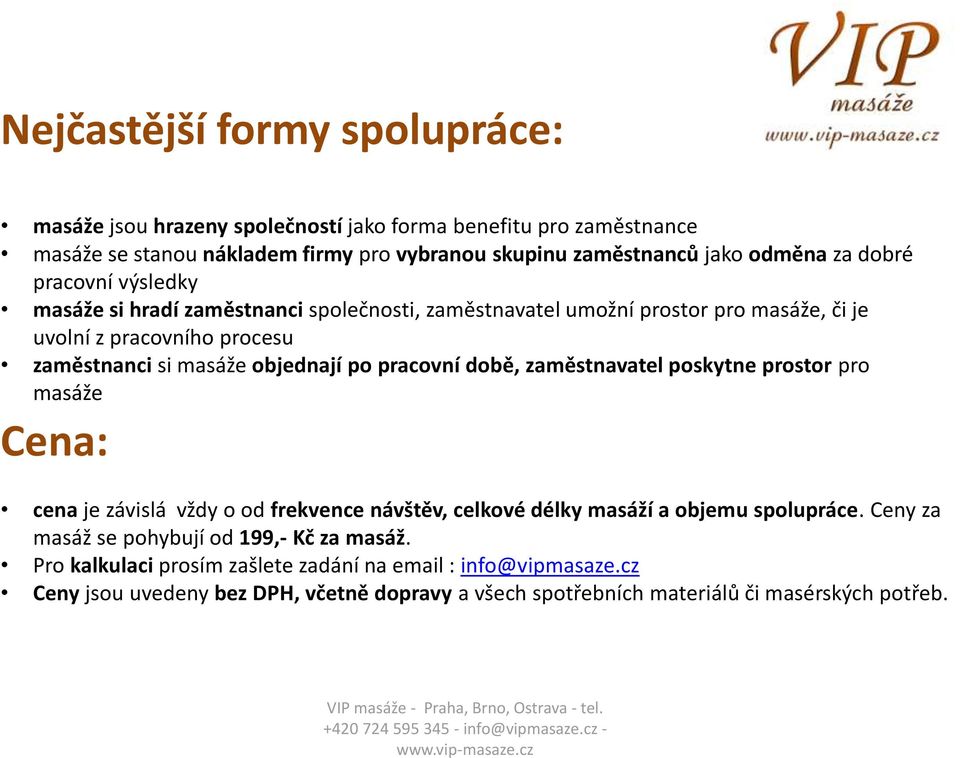 pracovní době, zaměstnavatel poskytne prostor pro masáže Cena: cena je závislá vždy o od frekvence návštěv, celkové délky masáží a objemu spolupráce.