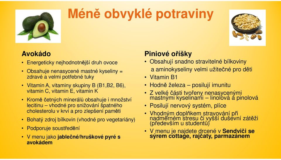 soustředění V menu jako jablečné/hruškové pyré s avokádem Piniové oříšky Obsahují snadno stravitelné bílkoviny a aminokyseliny velmi užitečné pro děti Vitamin B1 Hodně železa posilují imunitu Z velké