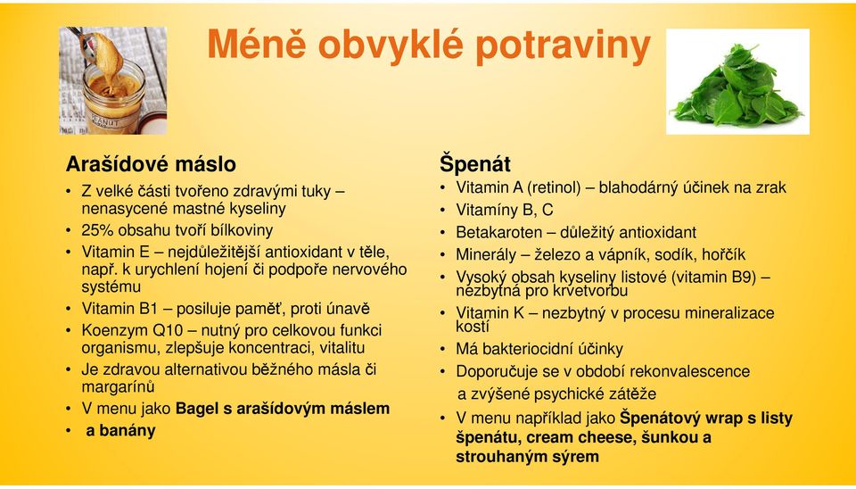 másla či margarínů V menu jako Bagel s arašídovým máslem a banány Špenát Vitamin A (retinol) blahodárný účinek na zrak Vitamíny B, C Betakaroten důležitý antioxidant Minerály železo a vápník, sodík,