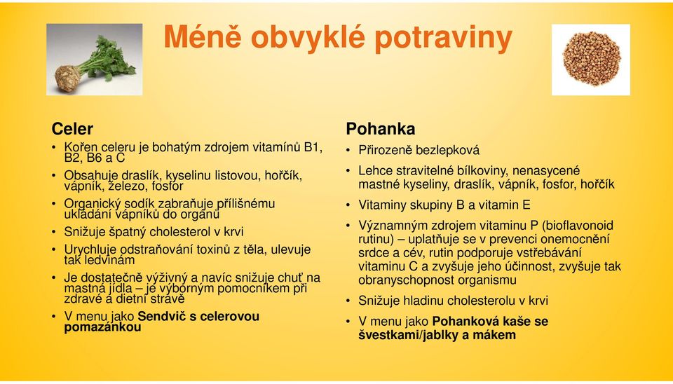 zdravé a dietní stravě V menu jako Sendvič s celerovou pomazánkou Pohanka Přirozeně bezlepková Lehce stravitelné bílkoviny, nenasycené mastné kyseliny, draslík, vápník, fosfor, hořčík Vitaminy