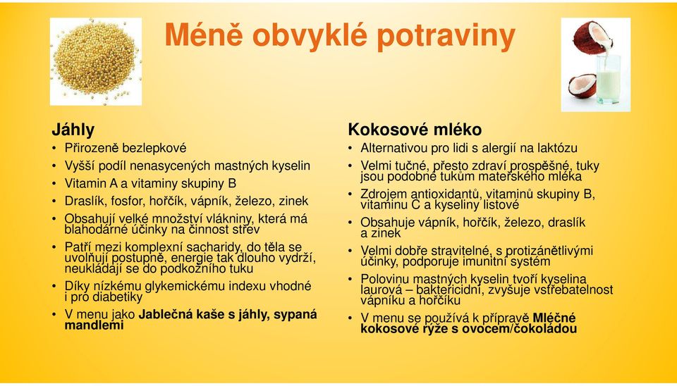 glykemickému indexu vhodné i pro diabetiky V menu jako Jablečná kaše s jáhly, sypaná mandlemi Kokosové mléko Alternativou pro lidi s alergií na laktózu Velmi tučné, přesto zdraví prospěšné, tuky jsou