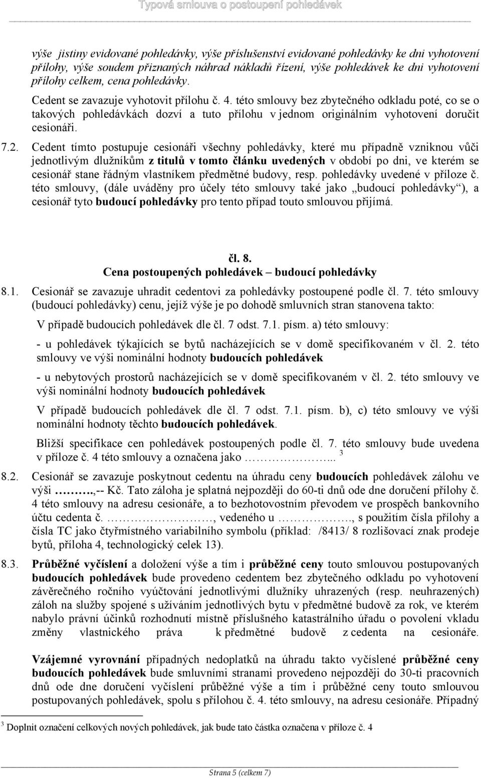 této smlouvy bez zbytečného odkladu poté, co se o takových pohledávkách dozví a tuto přílohu v jednom originálním vyhotovení doručit cesionáři. 7.2.