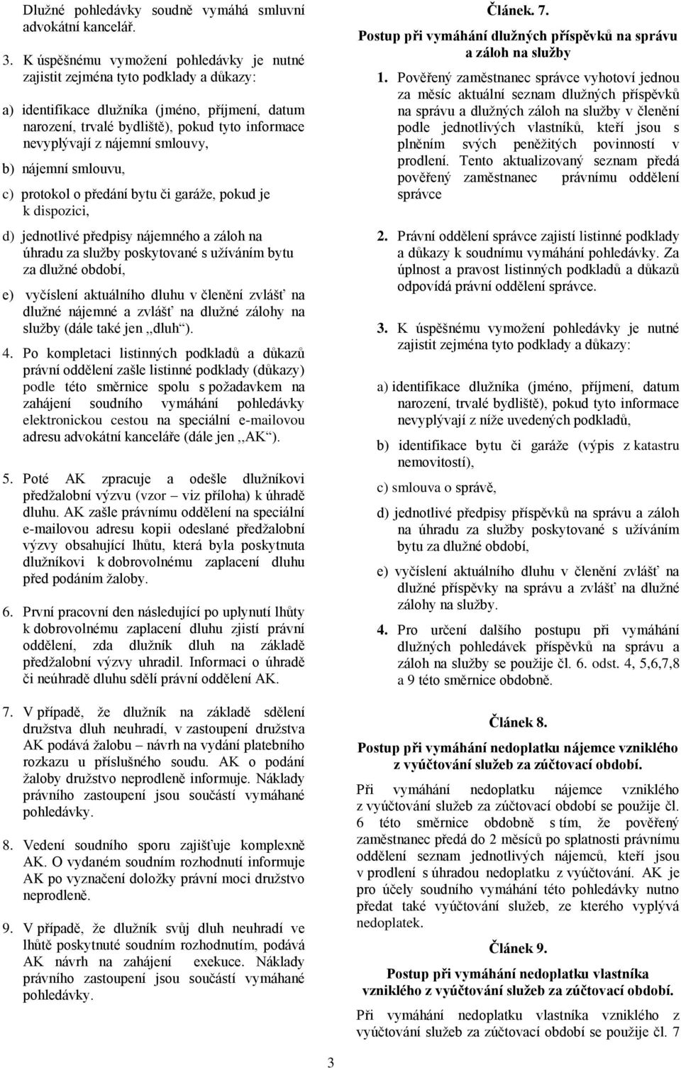 nájemní smlouvy, b) nájemní smlouvu, c) protokol o předání bytu či garáže, pokud je k dispozici, d) jednotlivé předpisy nájemného a záloh na úhradu za služby poskytované s užíváním bytu za dlužné