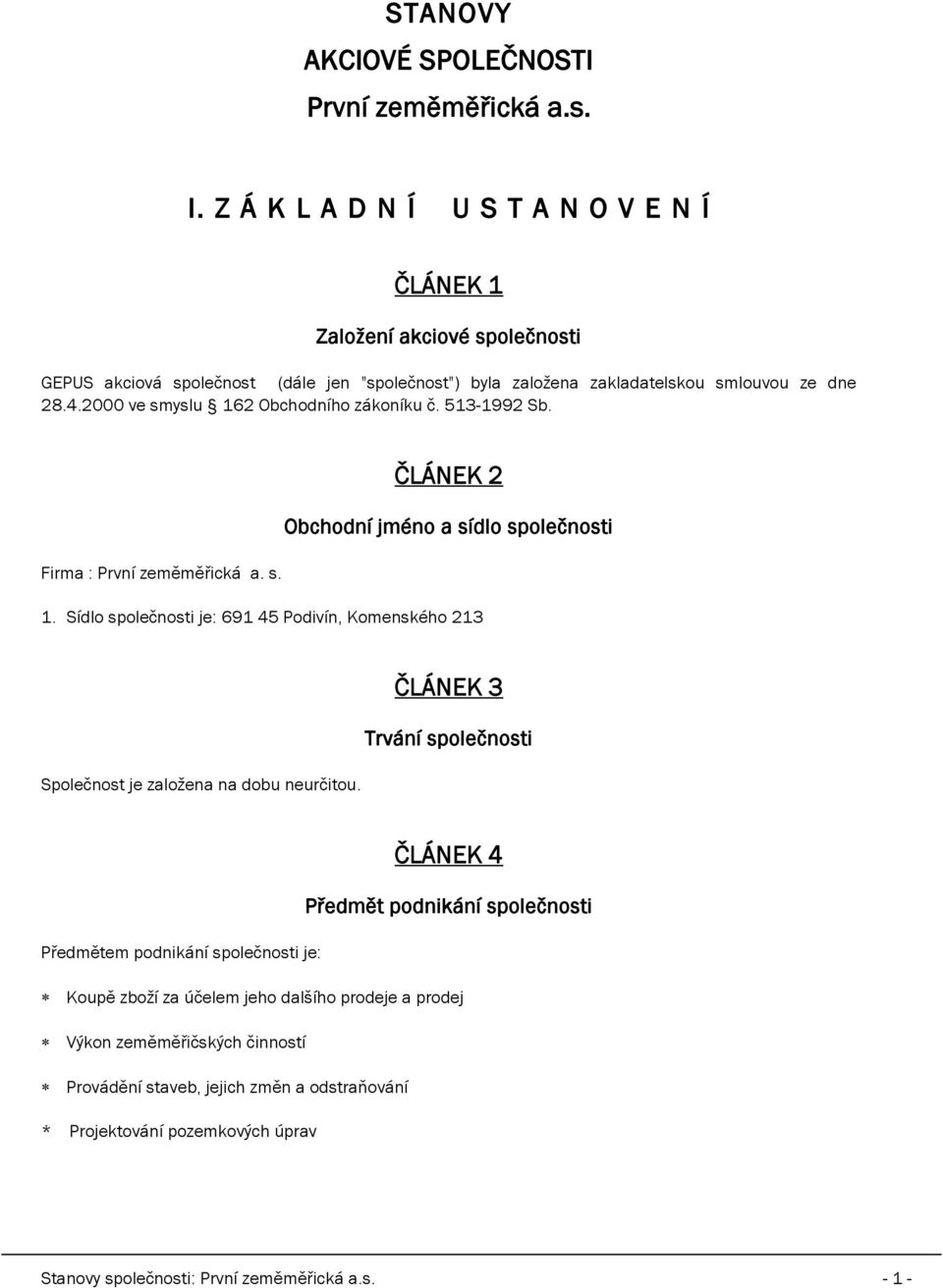 2000 ve smyslu 162 Obchodního zákoníku č. 513-1992 Sb. ČLÁNEK 2 Obchodní jméno a sídlo společnosti Firma : První zeměměřická a. s. 1. Sídlo společnosti je: 691 45 Podivín, Komenského 213 Společnost je založena na dobu neurčitou.