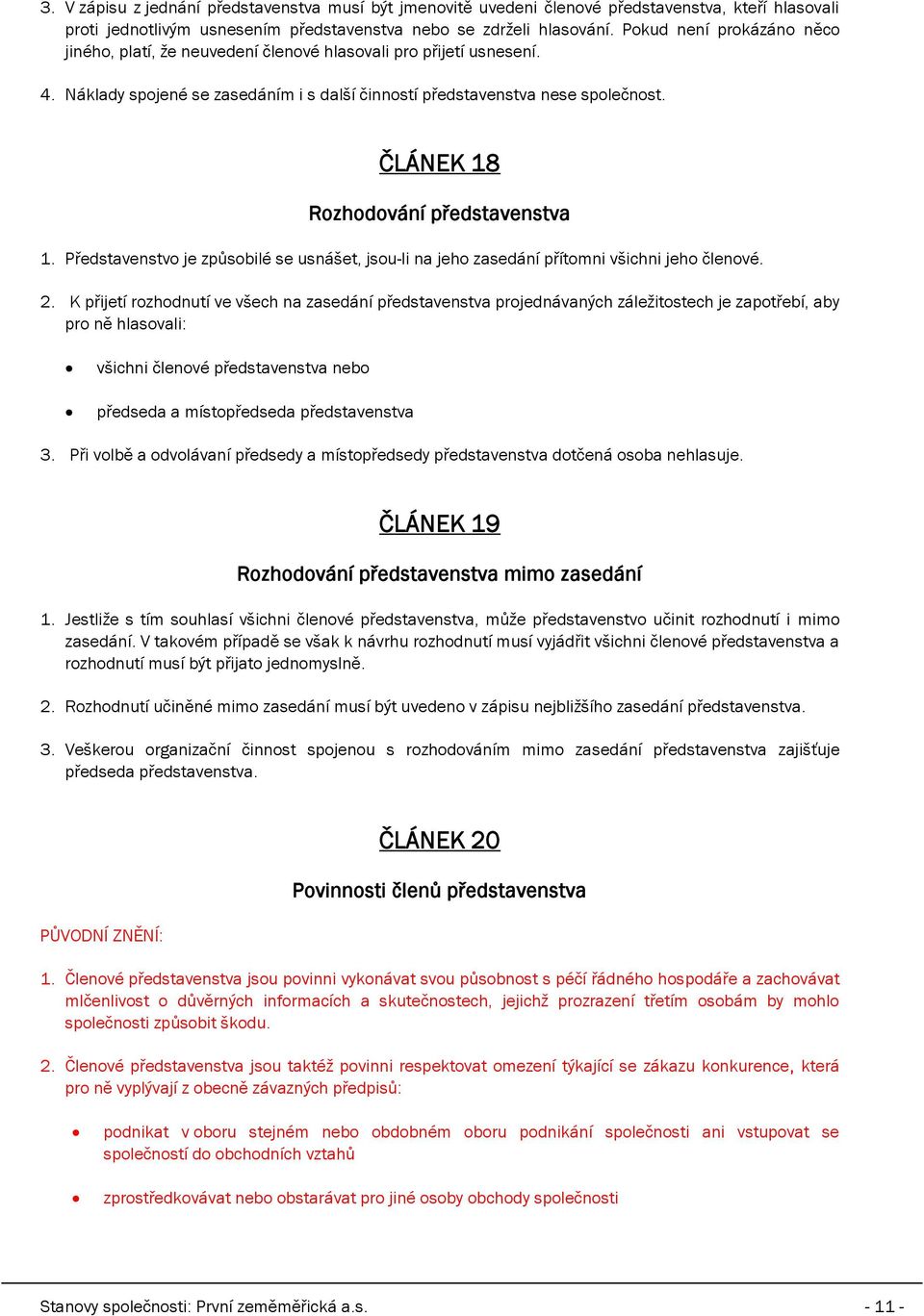 ČLÁNEK 18 Rozhodování představenstva 1. Představenstvo je způsobilé se usnášet, jsou-li na jeho zasedání přítomni všichni jeho členové. 2.