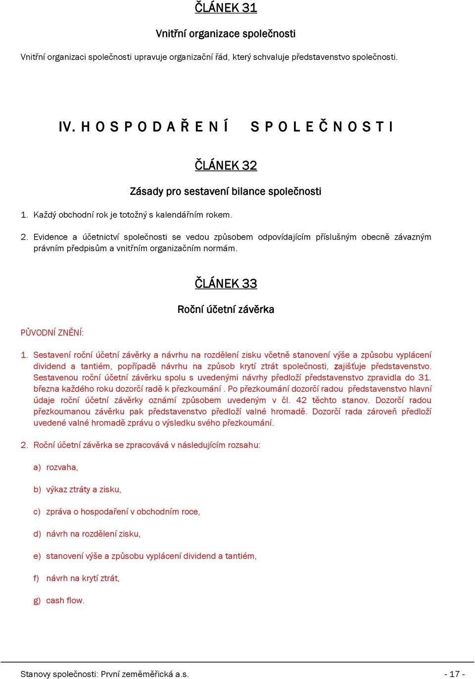 Evidence a účetnictví společnosti se vedou způsobem odpovídajícím příslušným obecně závazným právním předpisům a vnitřním organizačním normám. ČLÁNEK 33 Roční účetní závěrka 1.