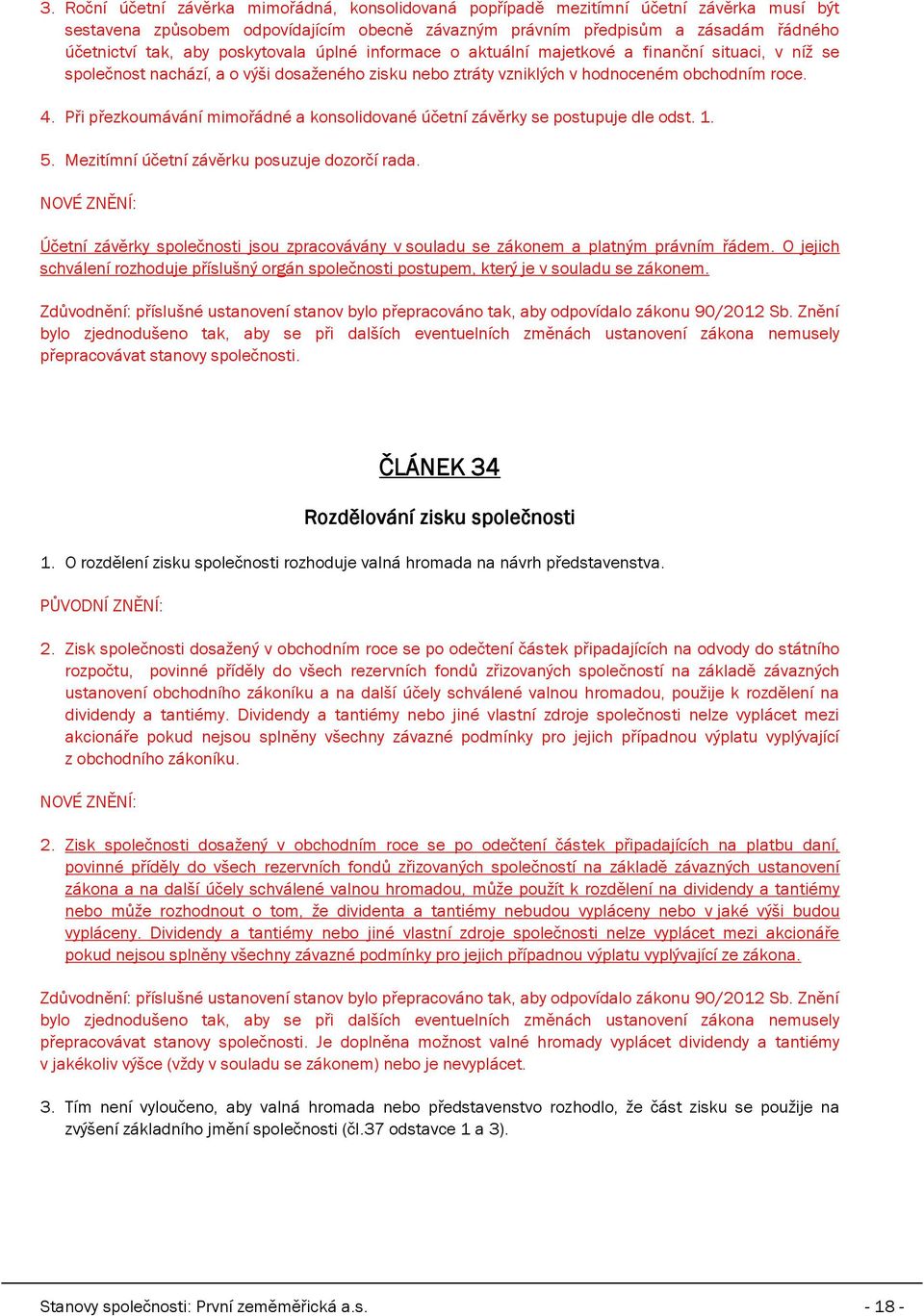 Při přezkoumávání mimořádné a konsolidované účetní závěrky se postupuje dle odst. 1. 5. Mezitímní účetní závěrku posuzuje dozorčí rada.