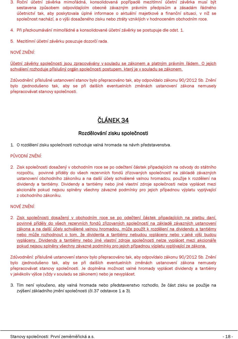 Při přezkoumávání mimořádné a konsolidované účetní závěrky se postupuje dle odst. 1. 5. Mezitímní účetní závěrku posuzuje dozorčí rada.