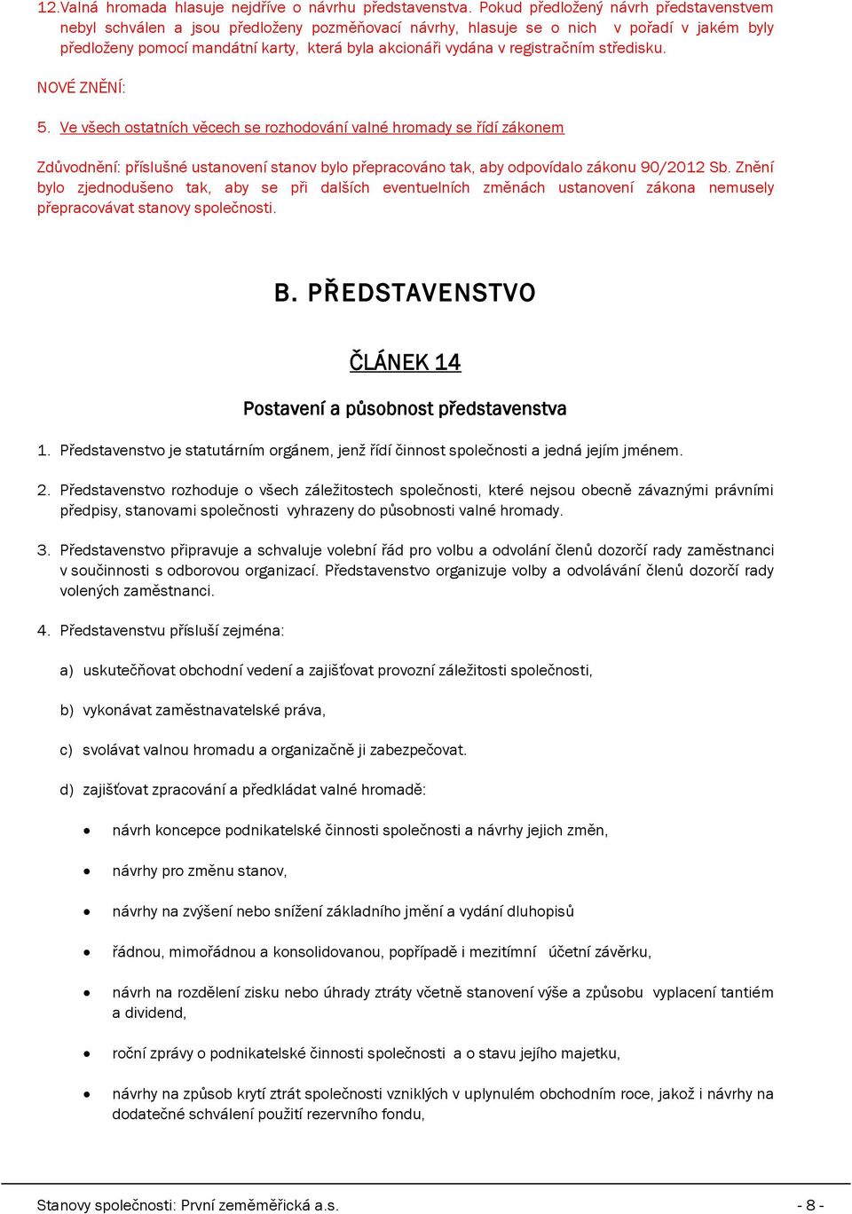 registračním středisku. 5. Ve všech ostatních věcech se rozhodování valné hromady se řídí zákonem B. PŘEDSTAVENSTVO ČLÁNEK 14 Postavení a působnost představenstva 1.