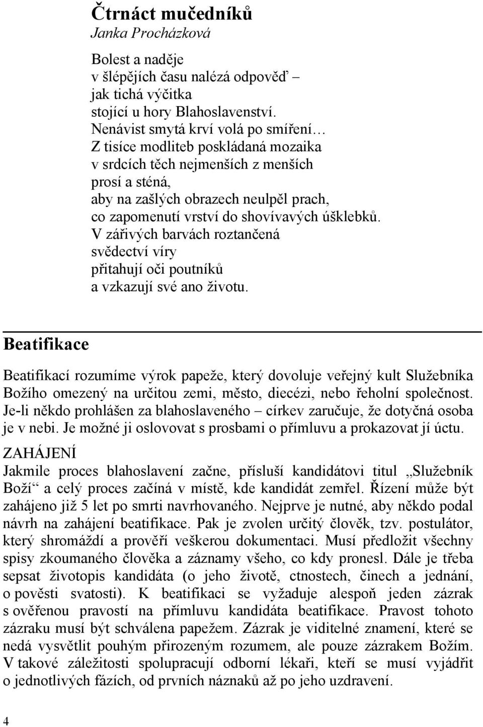 úšklebků. V zářivých barvách roztančená svědectví víry přitahují oči poutníků a vzkazují své ano životu.