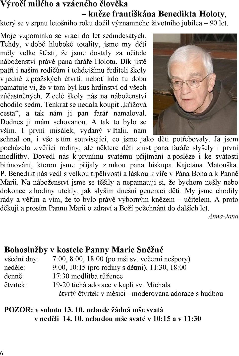 Dík jistě patří i našim rodičům i tehdejšímu řediteli školy v jedné z pražských čtvrtí, neboť kdo tu dobu pamatuje ví, že v tom byl kus hrdinství od všech zúčastněných.