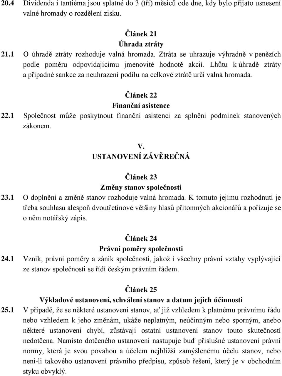 Článek 22 Finanční asistence 22.1 Společnost může poskytnout finanční asistenci za splnění podmínek stanovených zákonem. V. USTANOVENÍ ZÁVĚREČNÁ Článek 23 Změny stanov společnosti 23.