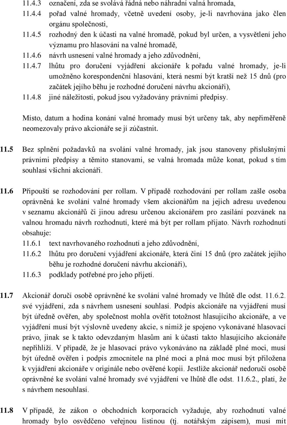 (pro začátek jejího běhu je rozhodné doručení návrhu akcionáři), 11.4.8 jiné náležitosti, pokud jsou vyžadovány právními předpisy.