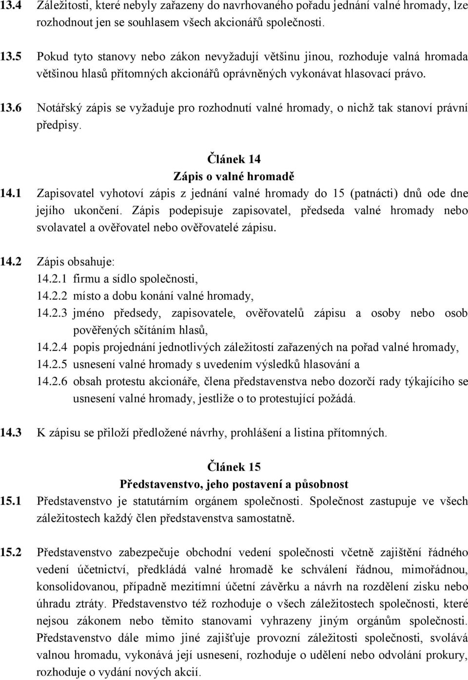 6 Notářský zápis se vyžaduje pro rozhodnutí valné hromady, o nichž tak stanoví právní předpisy. Článek 14 Zápis o valné hromadě 14.