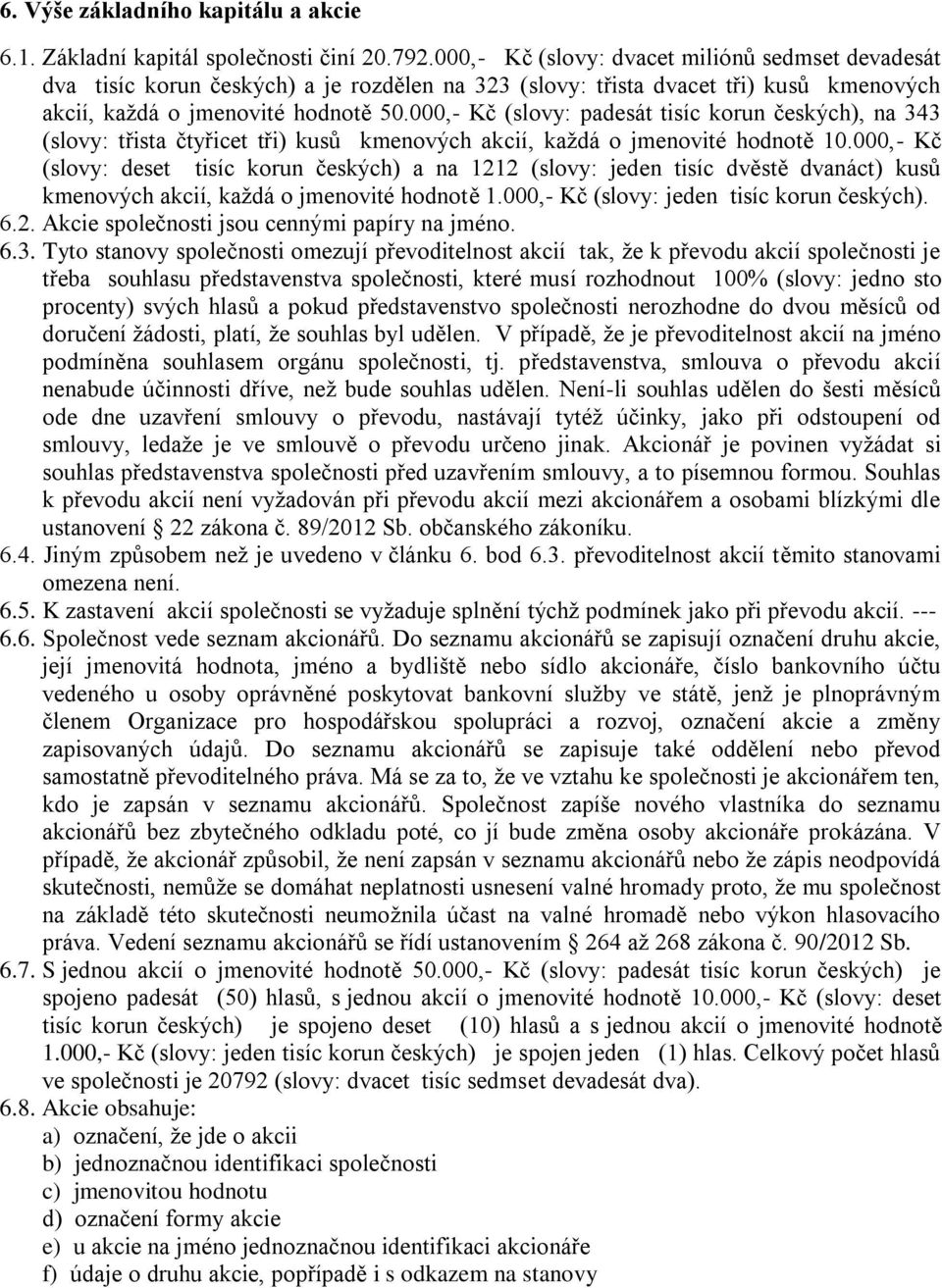 000,- Kč (slovy: padesát tisíc korun českých), na 343 (slovy: třista čtyřicet tři) kusů kmenových akcií, každá o jmenovité hodnotě 10.