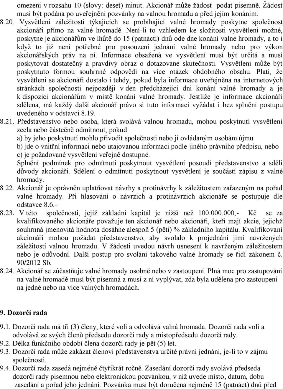 Není-li to vzhledem ke složitosti vysvětlení možné, poskytne je akcionářům ve lhůtě do 15 (patnácti) dnů ode dne konání valné hromady, a to i když to již není potřebné pro posouzení jednání valné