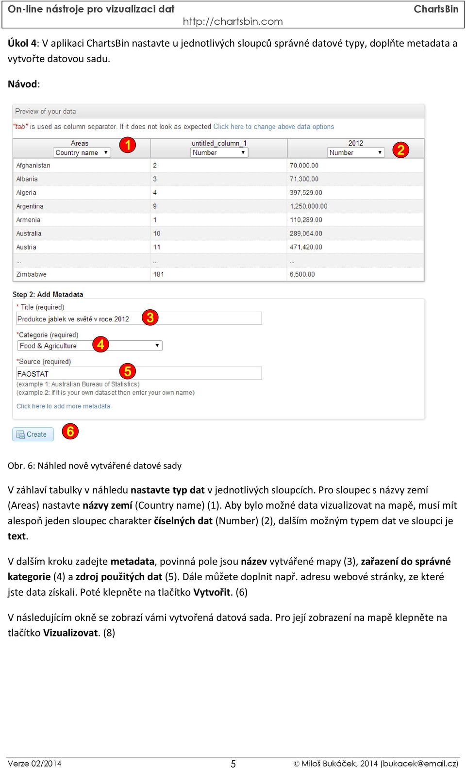 Aby bylo možné data vizualizovat na mapě, musí mít alespoň jeden sloupec charakter číselných dat (Number) (2), dalším možným typem dat ve sloupci je text.