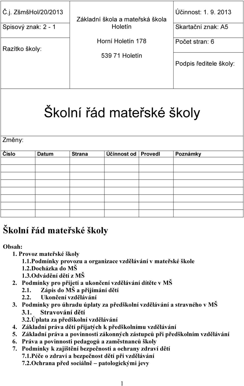 Provoz mateřské školy 1.1.Podmínky provozu a organizace vzdělávání v mateřské škole 1.2.Docházka do MŠ 1.3.Odvádění dětí z MŠ 2. Podmínky pro přijetí a ukončení vzdělávání dítěte v MŠ 2.1. Zápis do MŠ a přijímání dětí 2.