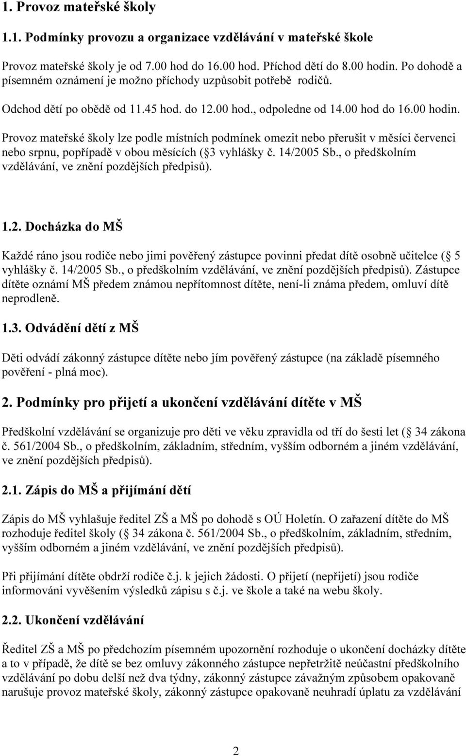 Provoz mateřské školy lze podle místních podmínek omezit nebo přerušit v měsíci červenci nebo srpnu, popřípadě v obou měsících ( 3 vyhlášky č. 14/2005 Sb.