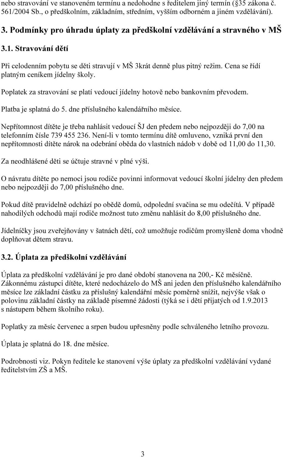 Poplatek za stravování se platí vedoucí jídelny hotově nebo bankovním převodem. Platba je splatná do 5. dne příslušného kalendářního měsíce.