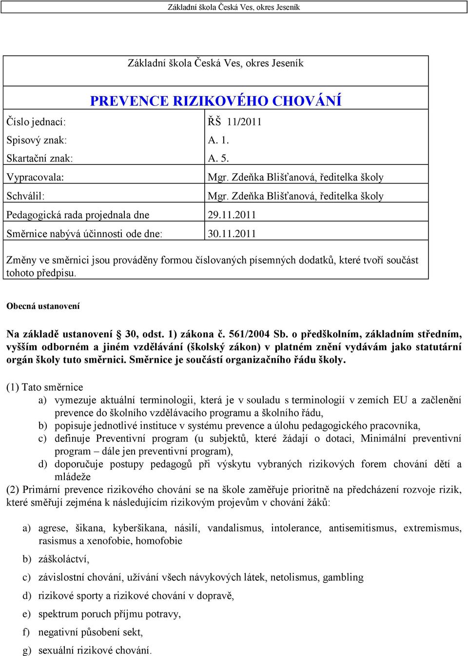 Zdeňka Blišťanová, ředitelka školy Změny ve směrnici jsou prováděny formou číslovaných písemných dodatků, které tvoří součást tohoto předpisu. Obecná ustanovení Na základě ustanovení 30, odst.