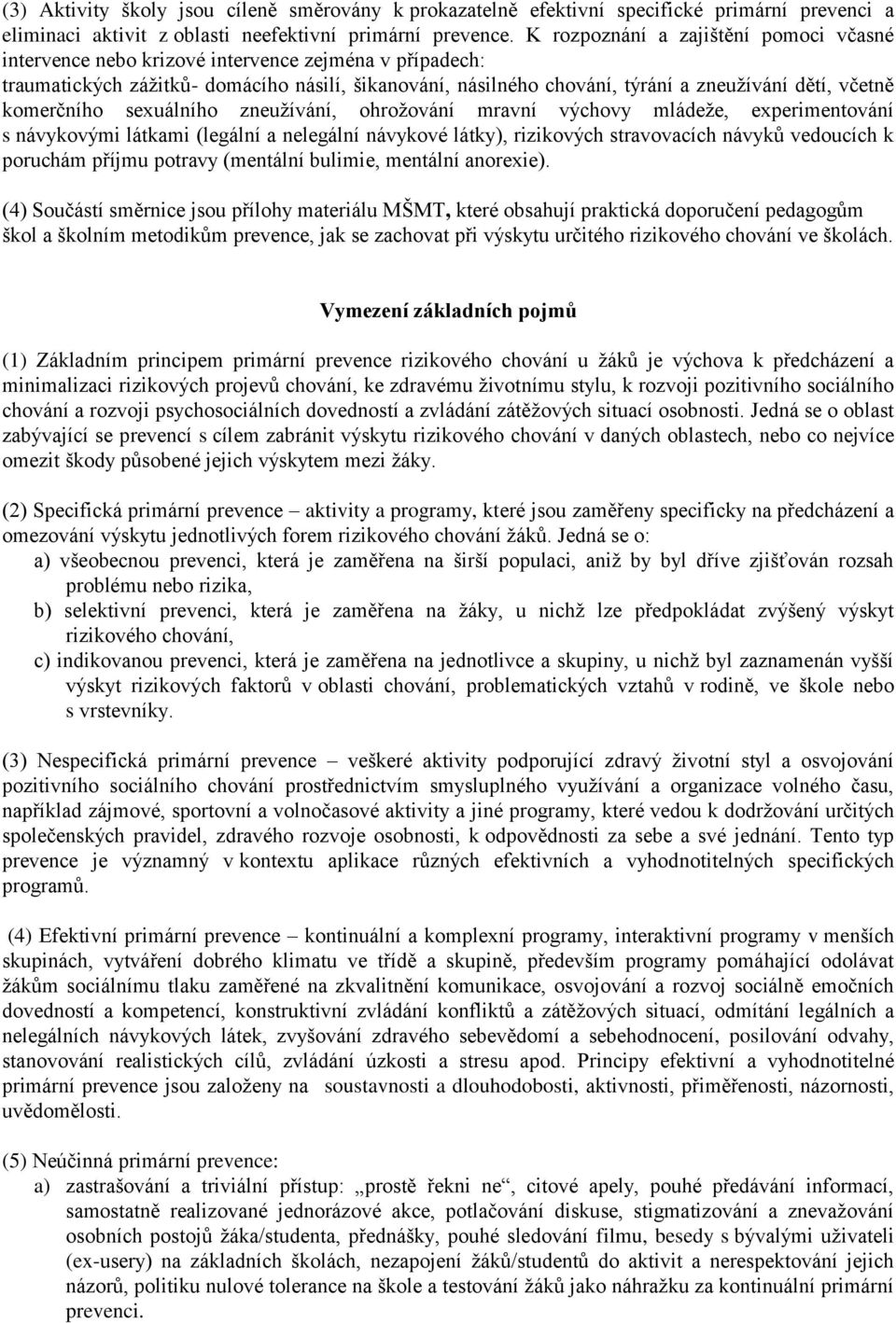 komerčního sexuálního zneužívání, ohrožování mravní výchovy mládeže, experimentování s návykovými látkami (legální a nelegální návykové látky), rizikových stravovacích návyků vedoucích k poruchám