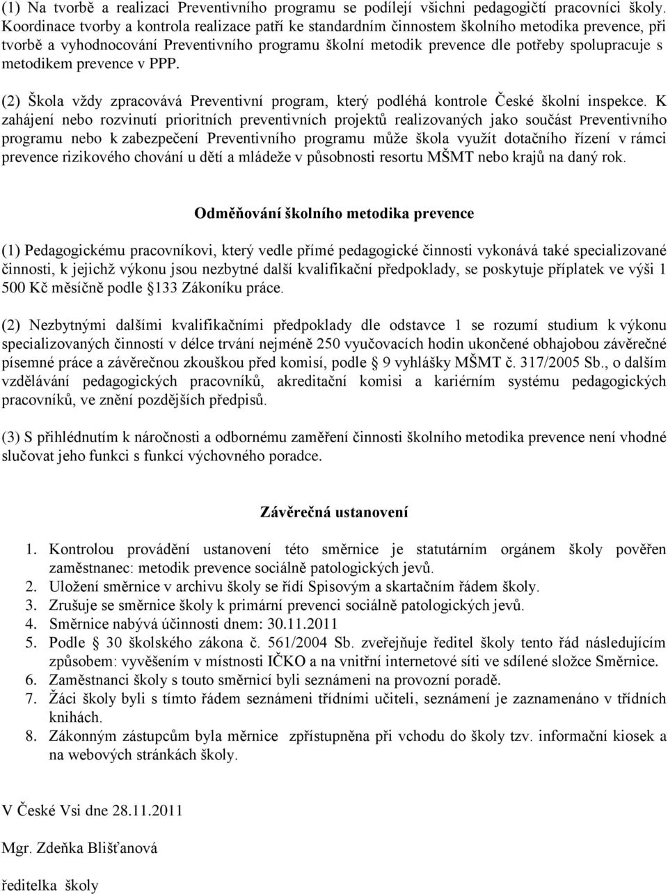 metodikem prevence v PPP. (2) Škola vždy zpracovává Preventivní program, který podléhá kontrole České školní inspekce.