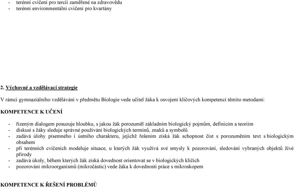 hloubku, s jakou žák porozuměl základním biologický pojmům, definicím a teoriím - diskusí s žáky sleduje správné používání biologických termínů, znaků a symbolů - zadává úlohy písemného i ústního