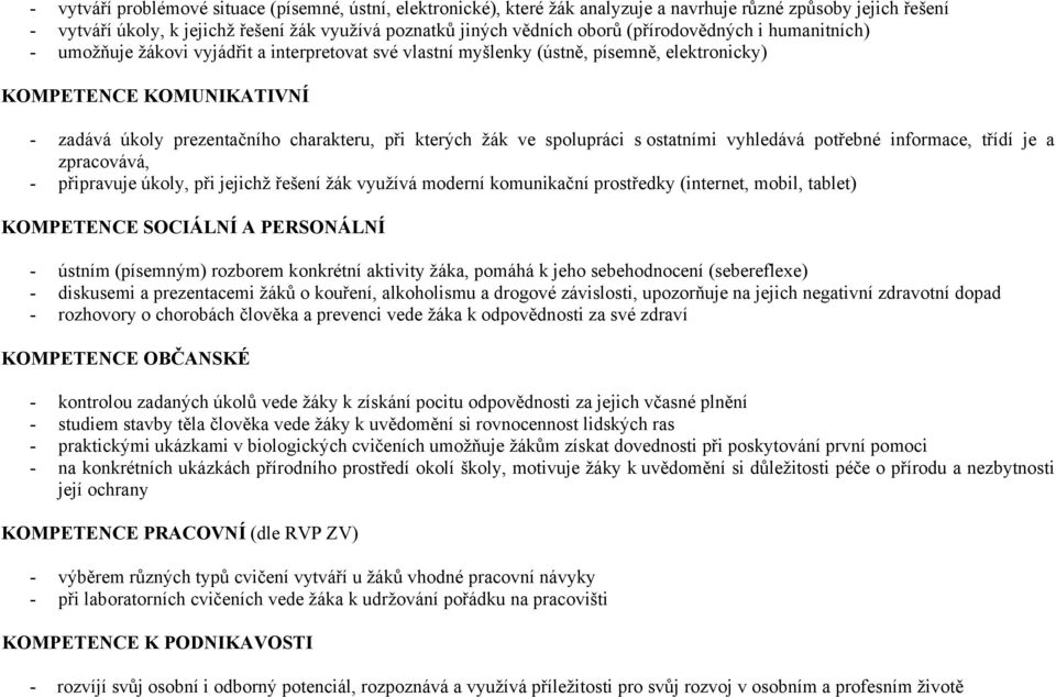 kterých žák ve spolupráci s ostatními vyhledává potřebné informace, třídí je a zpracovává, - připravuje úkoly, při jejichž řešení žák využívá moderní komunikační prostředky (internet, mobil, tablet)