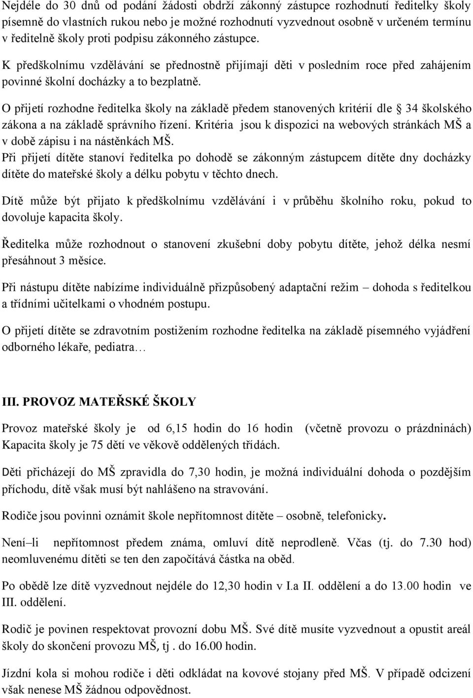 O přijetí rozhodne ředitelka školy na základě předem stanovených kritérií dle 34 školského zákona a na základě správního řízení.