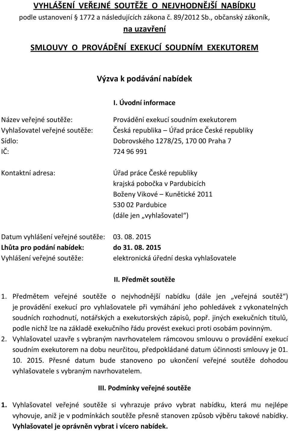 Úvodní informace Název veřejné soutěže: Provádění exekucí soudním exekutorem Vyhlašovatel veřejné soutěže: Česká republika Úřad práce České republiky Sídlo: Dobrovského 1278/25, 170 00 Praha 7 IČ: