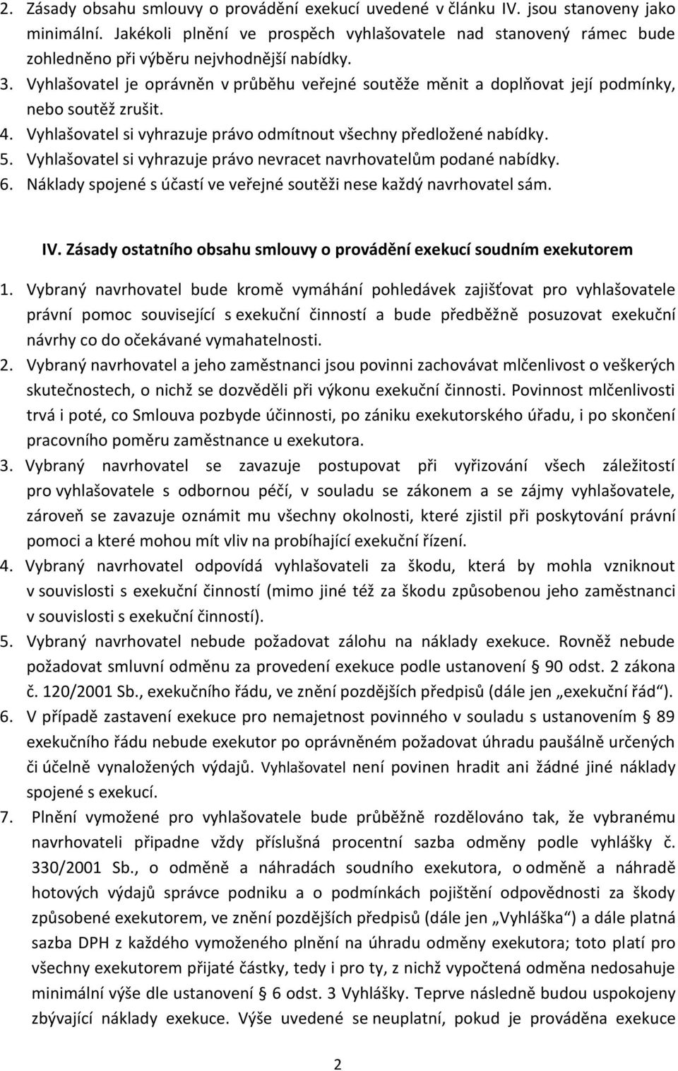 Vyhlašovatel je oprávněn v průběhu veřejné soutěže měnit a doplňovat její podmínky, nebo soutěž zrušit. 4. Vyhlašovatel si vyhrazuje právo odmítnout všechny předložené nabídky. 5.