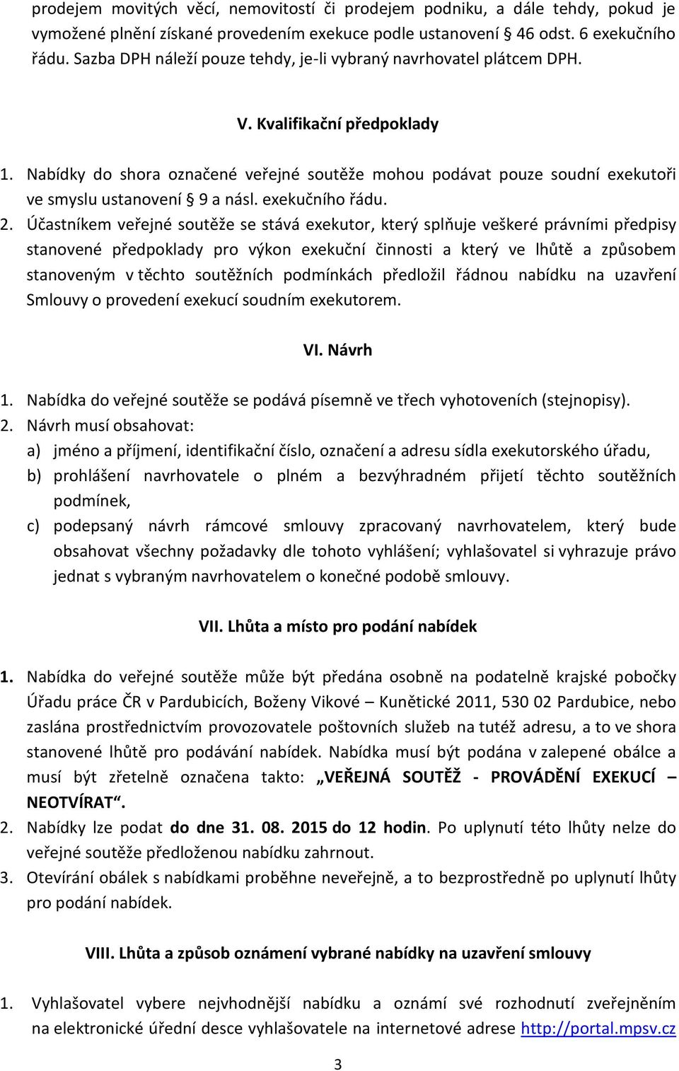 Nabídky do shora označené veřejné soutěže mohou podávat pouze soudní exekutoři ve smyslu ustanovení 9 a násl. exekučního řádu. 2.